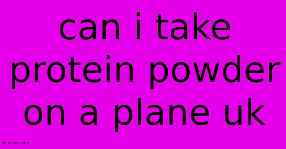 Can I Take Protein Powder On A Plane Uk