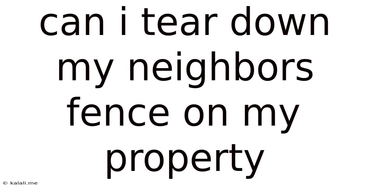 Can I Tear Down My Neighbors Fence On My Property