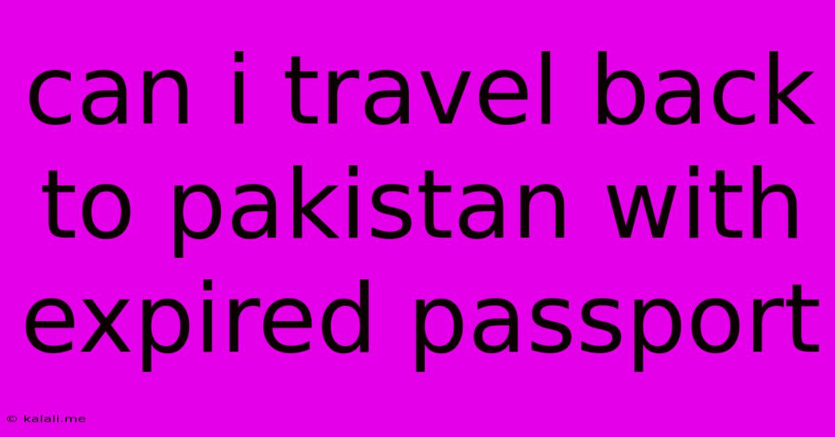 Can I Travel Back To Pakistan With Expired Passport