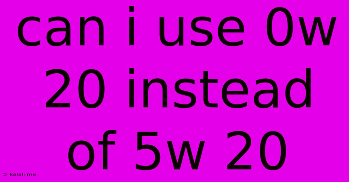 Can I Use 0w 20 Instead Of 5w 20