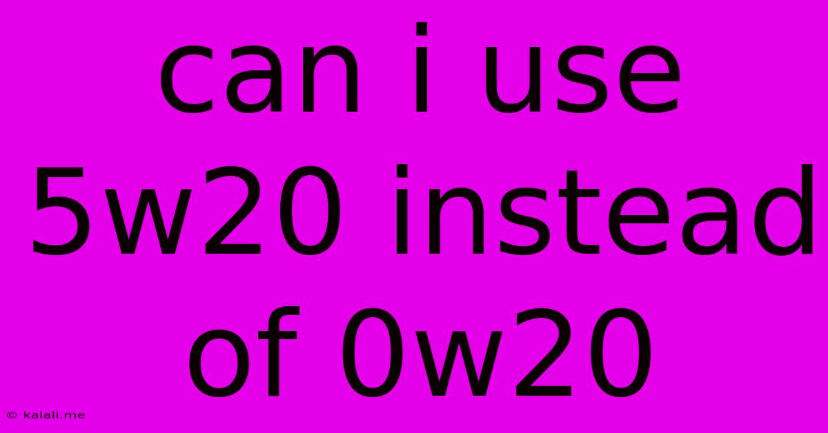 Can I Use 5w20 Instead Of 0w20