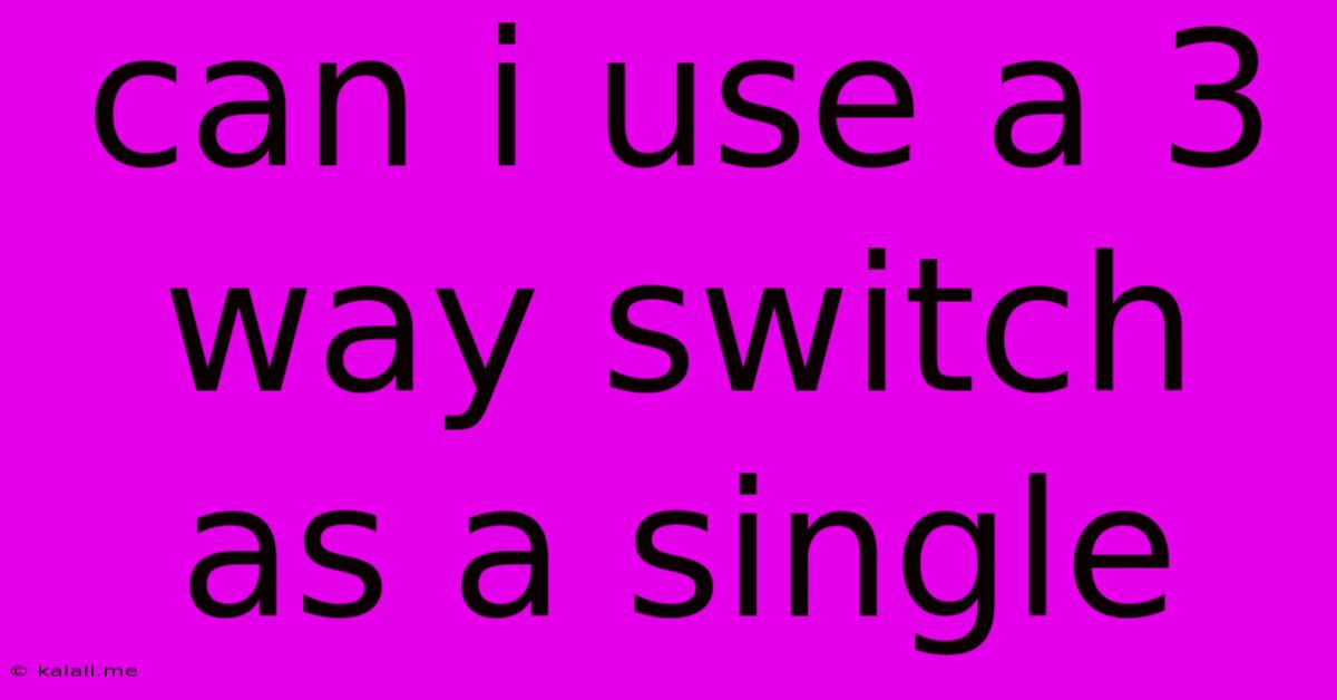 Can I Use A 3 Way Switch As A Single