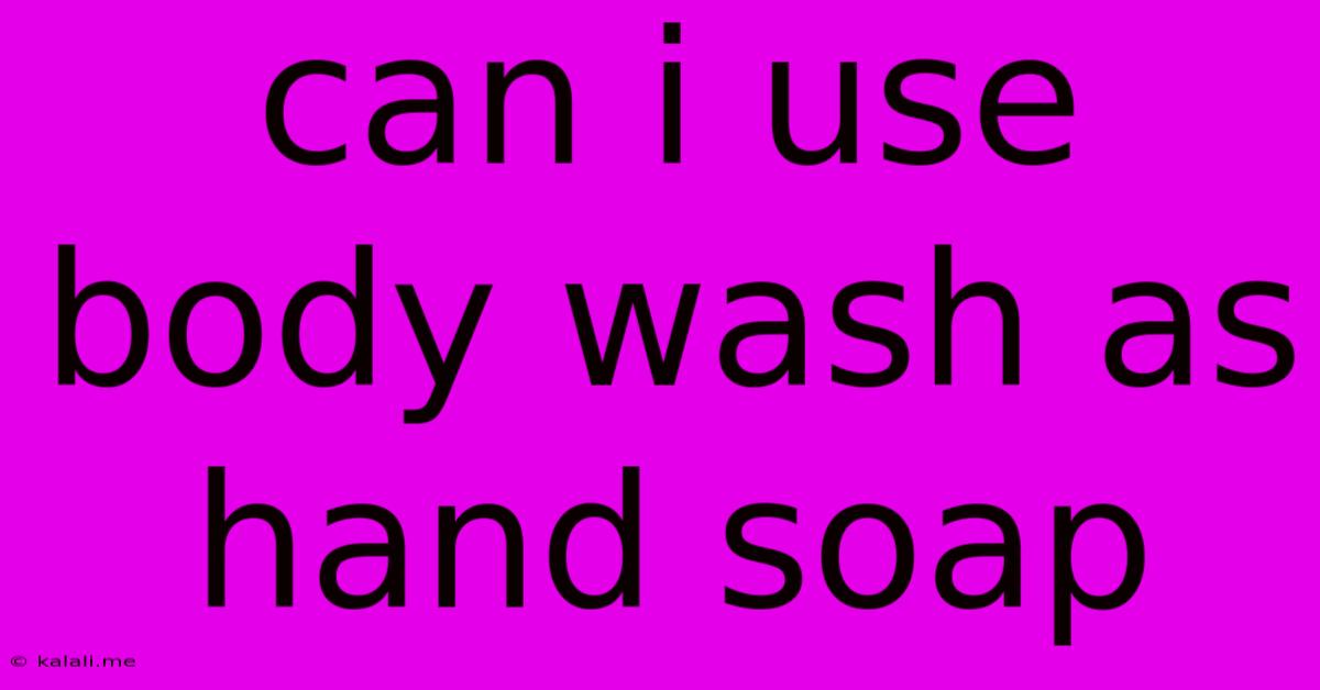 Can I Use Body Wash As Hand Soap