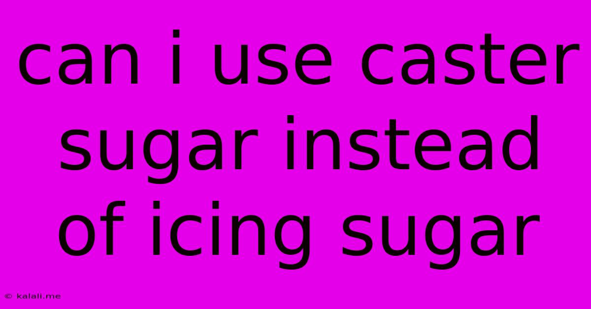 Can I Use Caster Sugar Instead Of Icing Sugar
