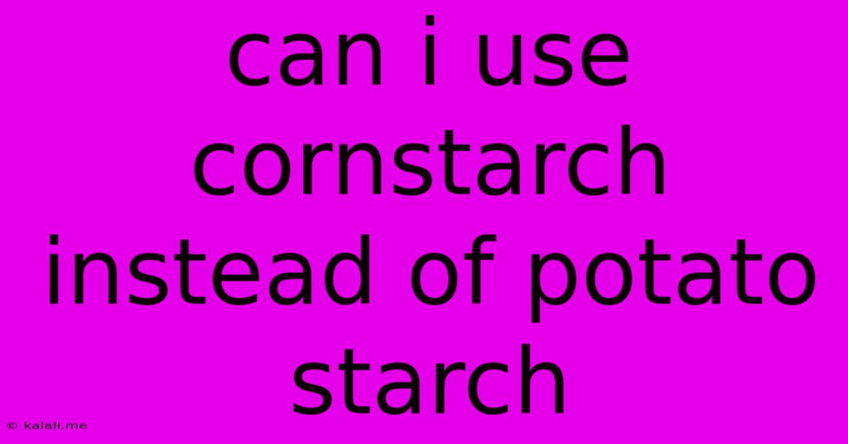 Can I Use Cornstarch Instead Of Potato Starch