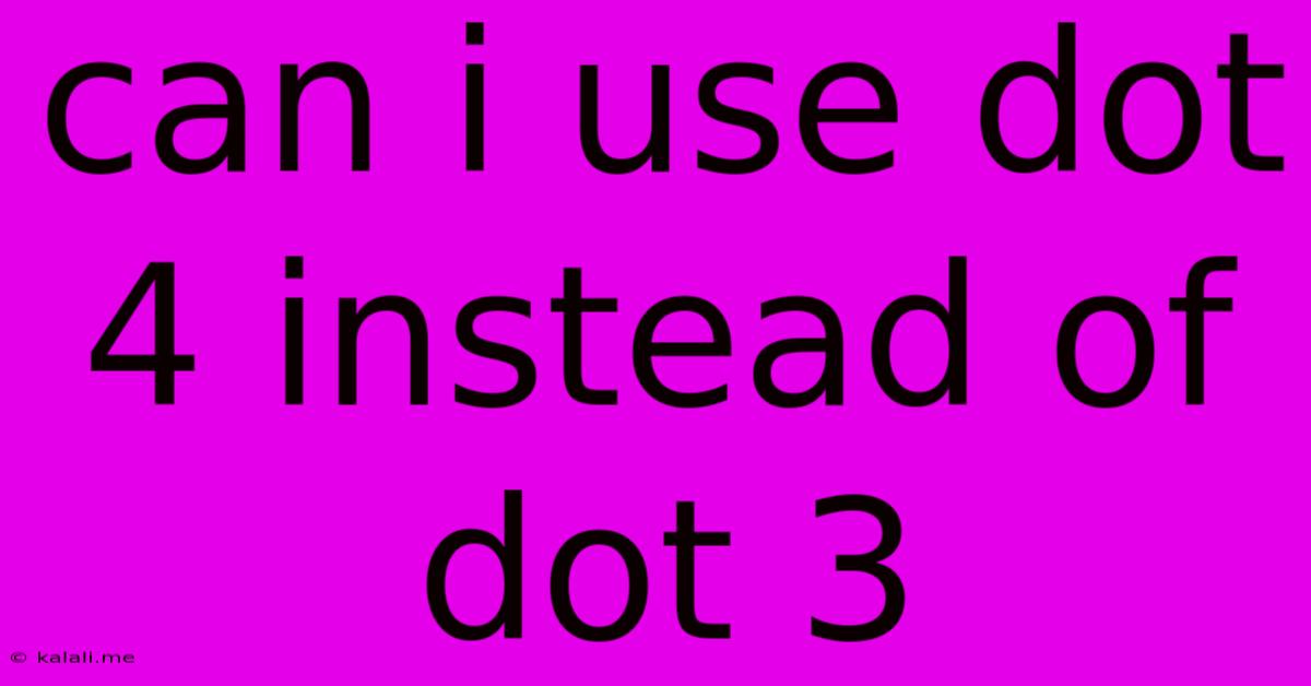 Can I Use Dot 4 Instead Of Dot 3