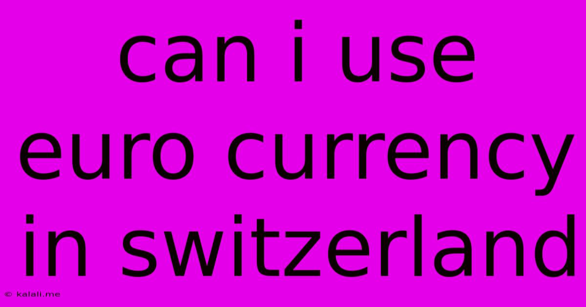 Can I Use Euro Currency In Switzerland