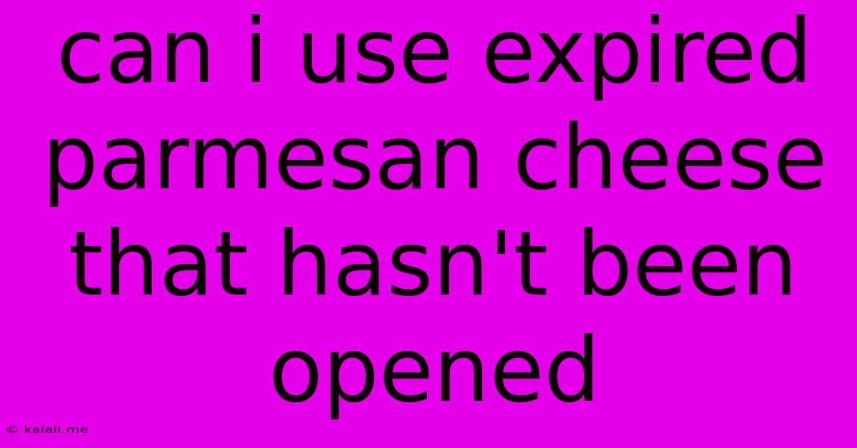 Can I Use Expired Parmesan Cheese That Hasn't Been Opened
