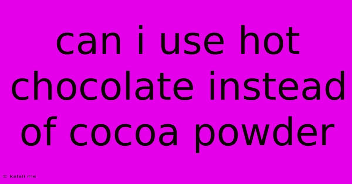 Can I Use Hot Chocolate Instead Of Cocoa Powder