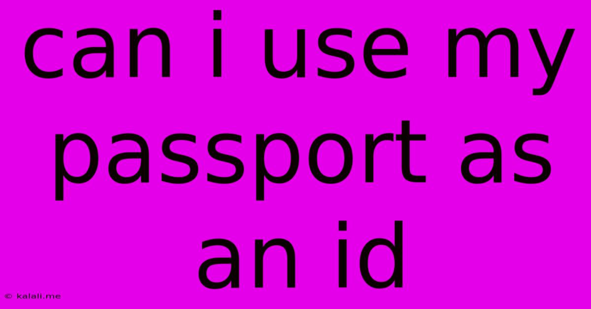 Can I Use My Passport As An Id