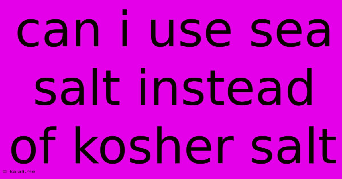 Can I Use Sea Salt Instead Of Kosher Salt