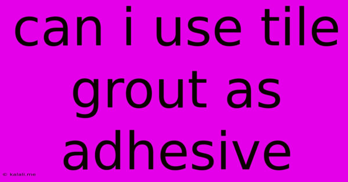 Can I Use Tile Grout As Adhesive