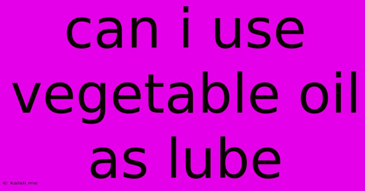 Can I Use Vegetable Oil As Lube