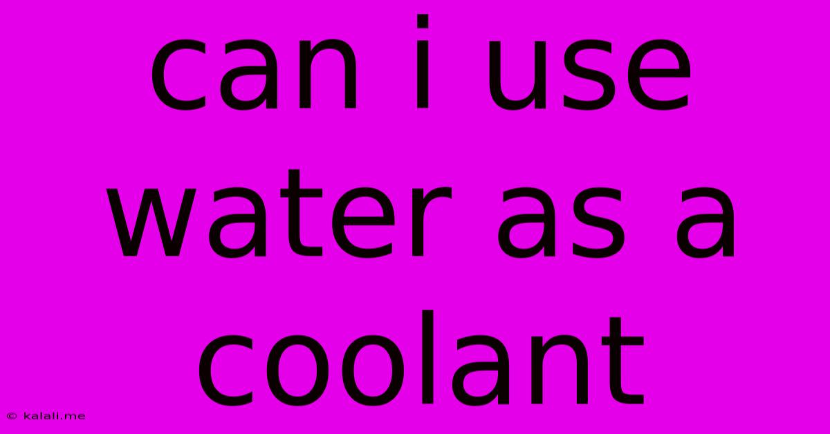 Can I Use Water As A Coolant