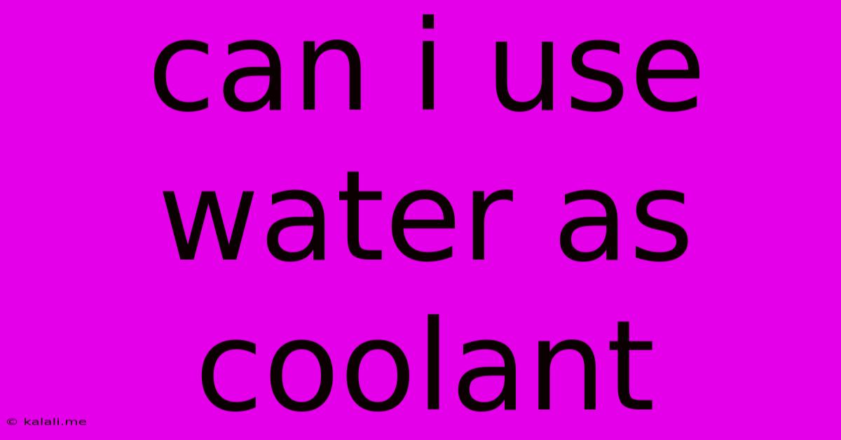 Can I Use Water As Coolant