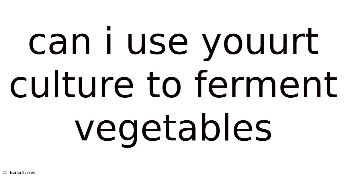 Can I Use Youurt Culture To Ferment Vegetables