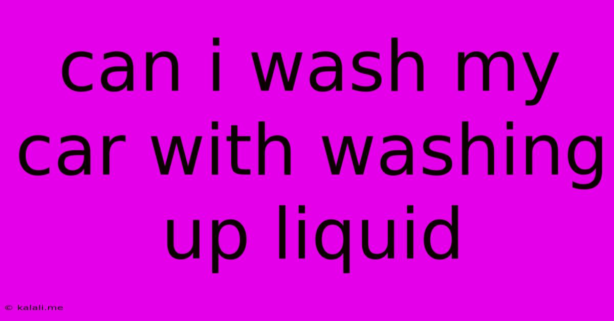 Can I Wash My Car With Washing Up Liquid
