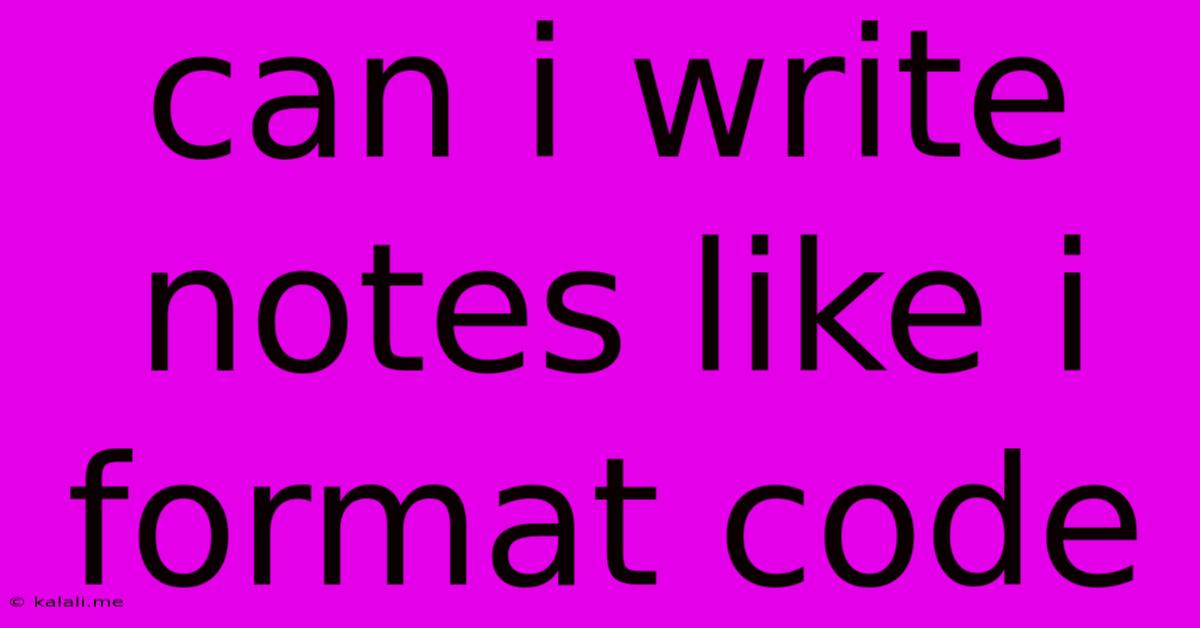Can I Write Notes Like I Format Code
