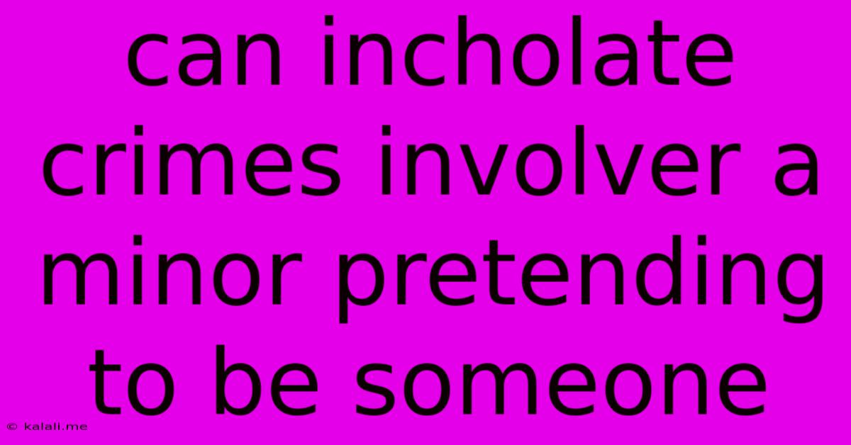 Can Incholate Crimes Involver A Minor Pretending To Be Someone
