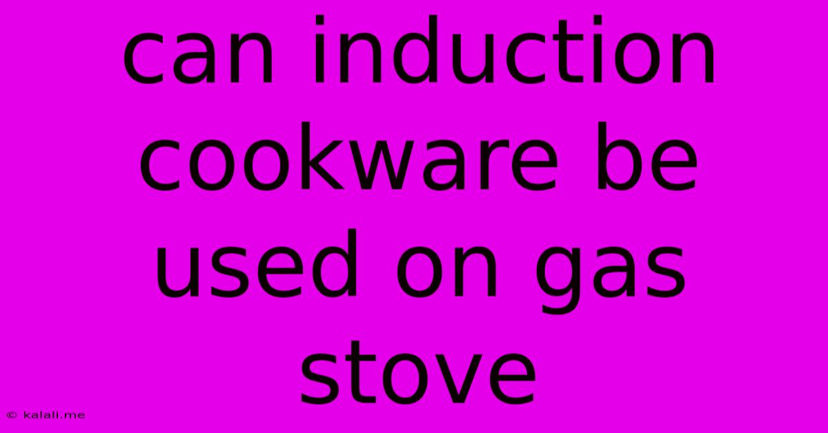 Can Induction Cookware Be Used On Gas Stove