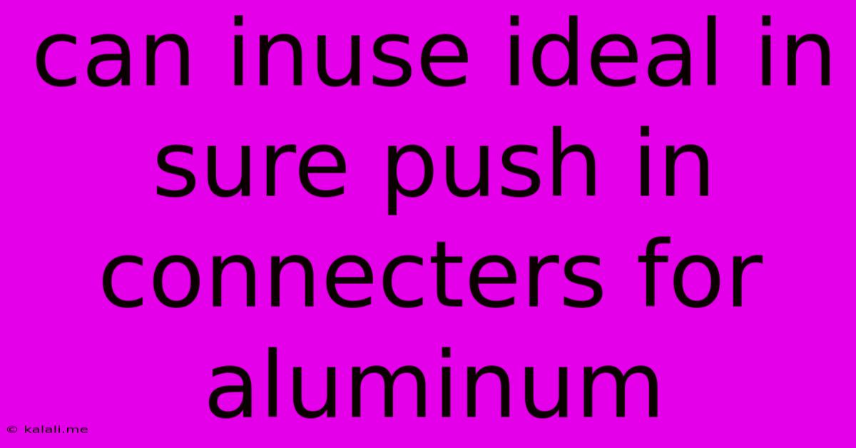 Can Inuse Ideal In Sure Push In Connecters For Aluminum