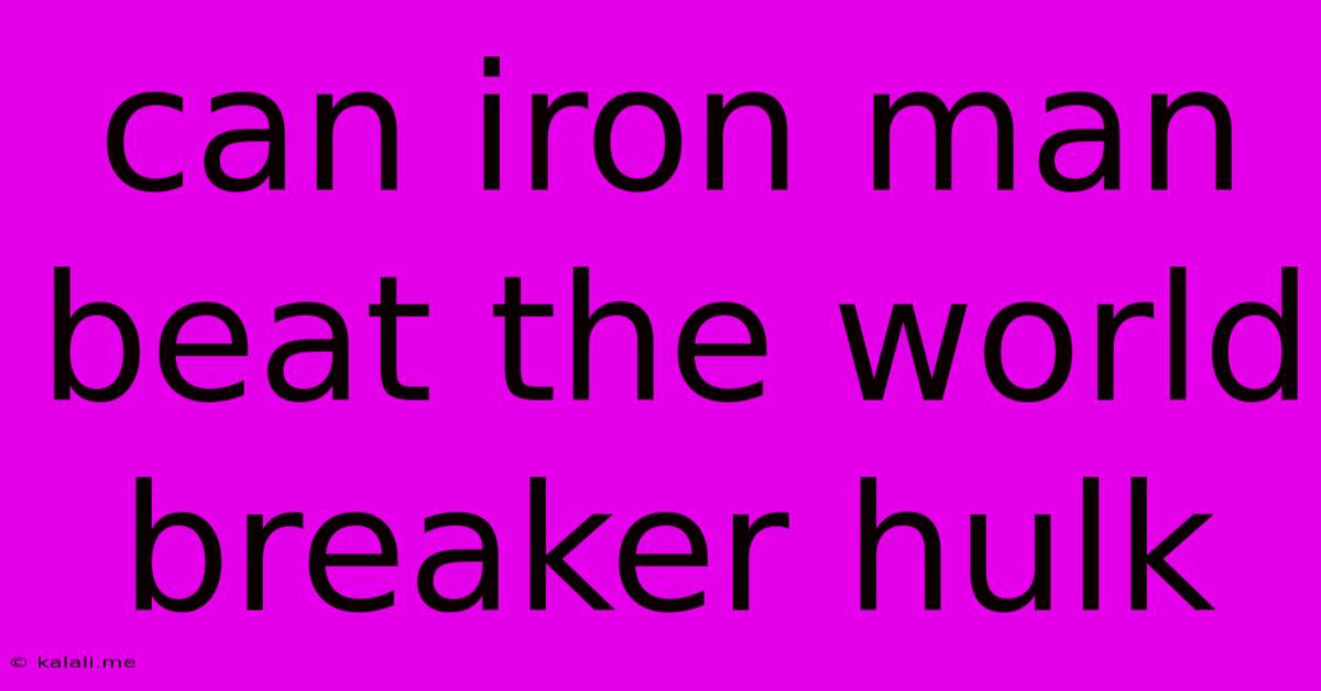 Can Iron Man Beat The World Breaker Hulk