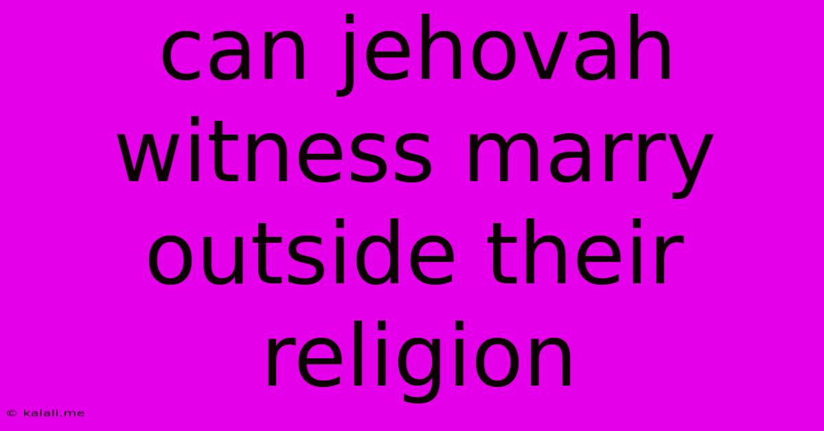 Can Jehovah Witness Marry Outside Their Religion