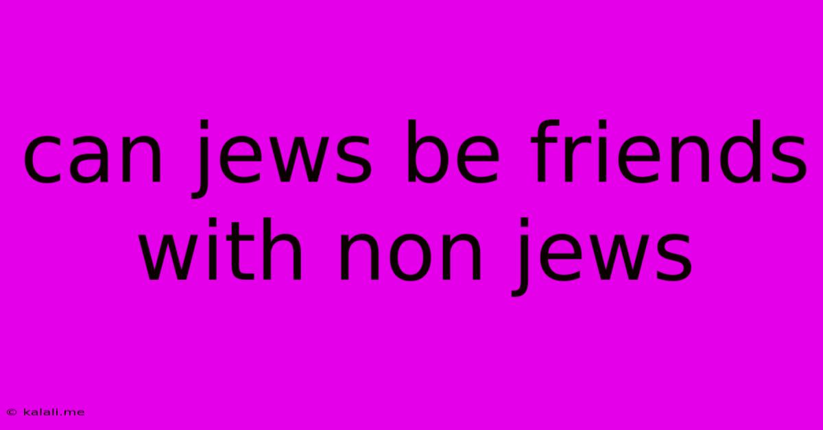 Can Jews Be Friends With Non Jews
