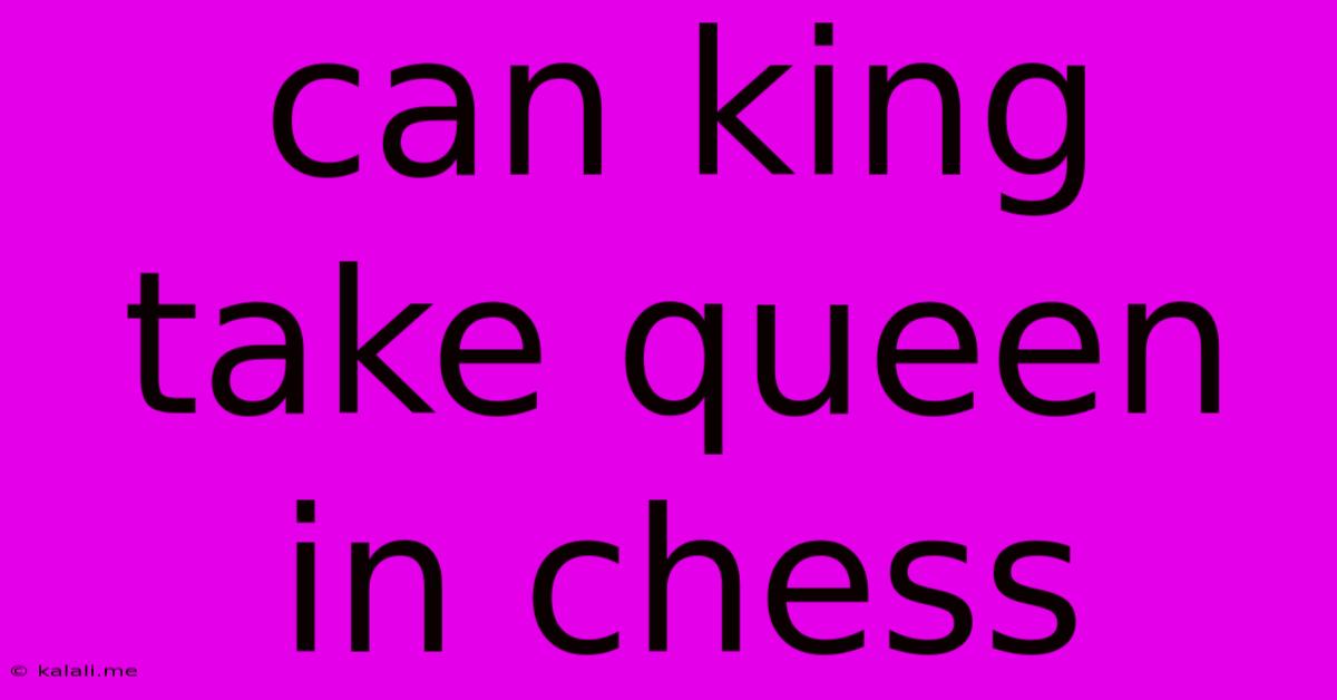 Can King Take Queen In Chess