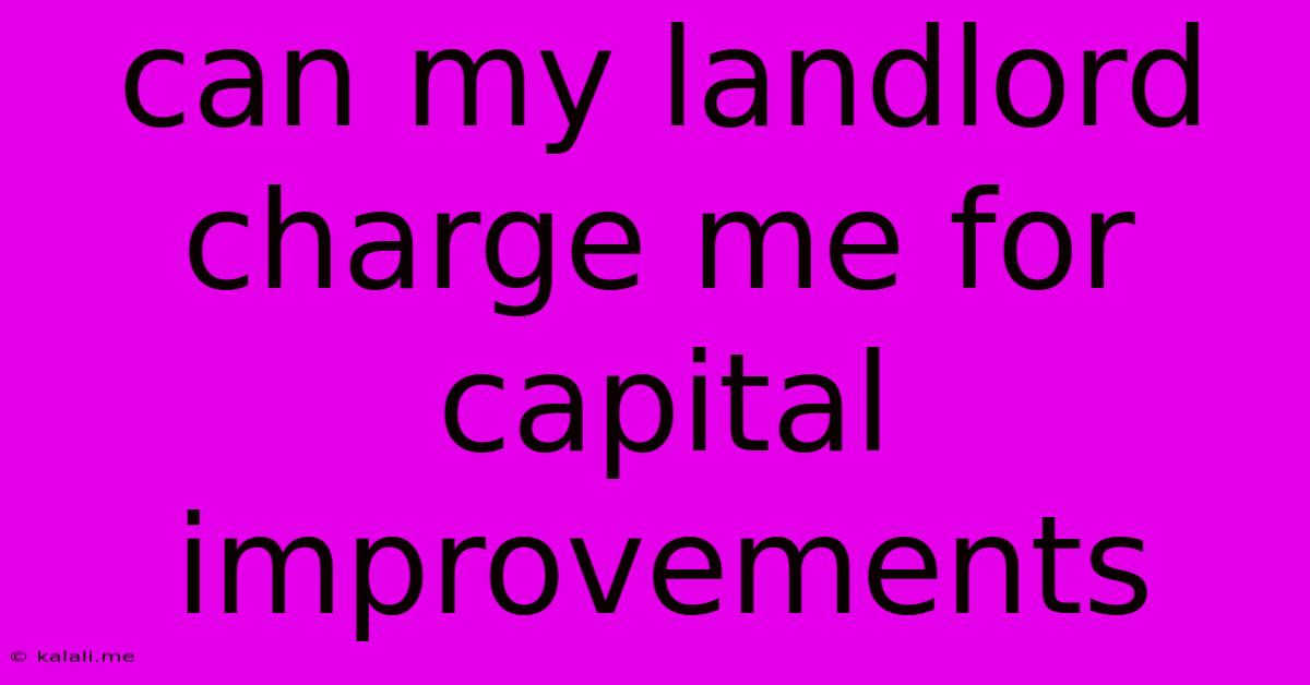 Can My Landlord Charge Me For Capital Improvements