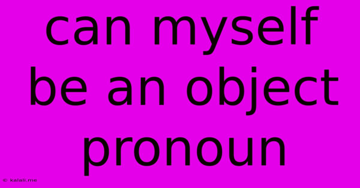 Can Myself Be An Object Pronoun
