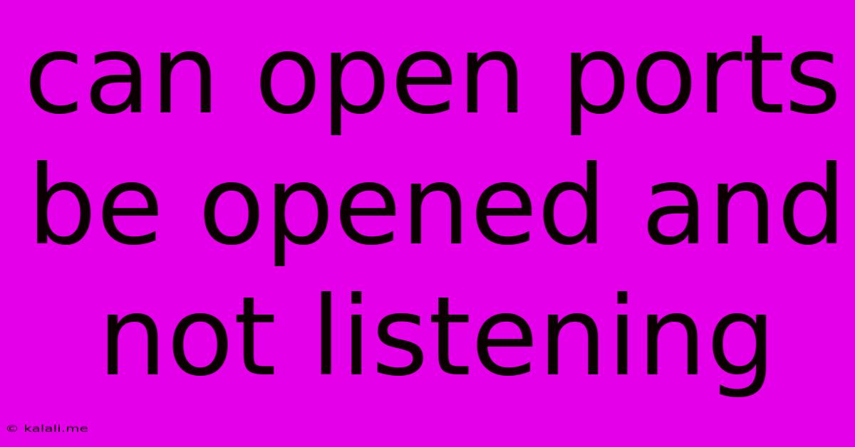 Can Open Ports Be Opened And Not Listening