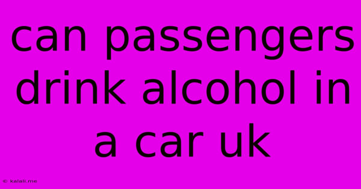 Can Passengers Drink Alcohol In A Car Uk