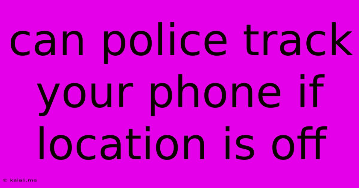 Can Police Track Your Phone If Location Is Off