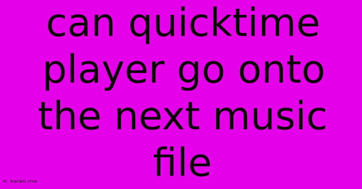 Can Quicktime Player Go Onto The Next Music File