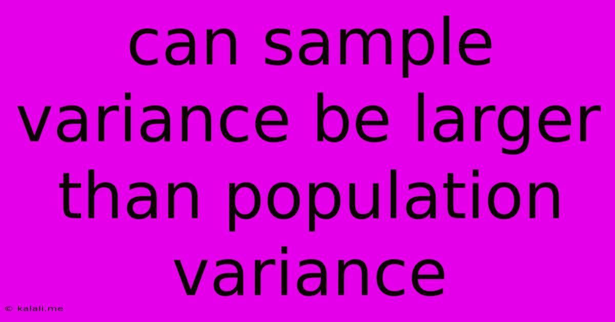 Can Sample Variance Be Larger Than Population Variance