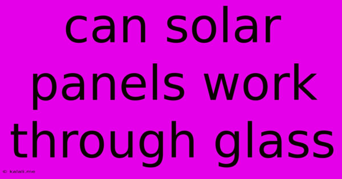 Can Solar Panels Work Through Glass