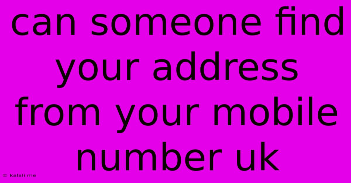Can Someone Find Your Address From Your Mobile Number Uk