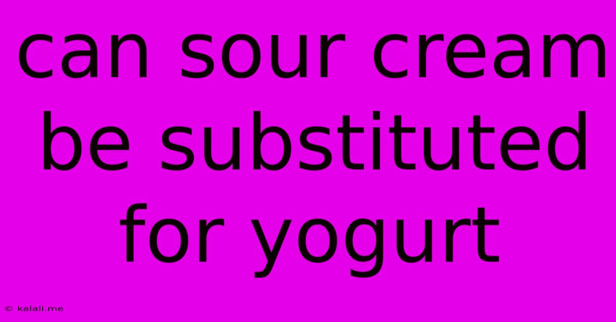 Can Sour Cream Be Substituted For Yogurt