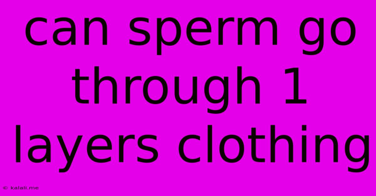 Can Sperm Go Through 1 Layers Clothing