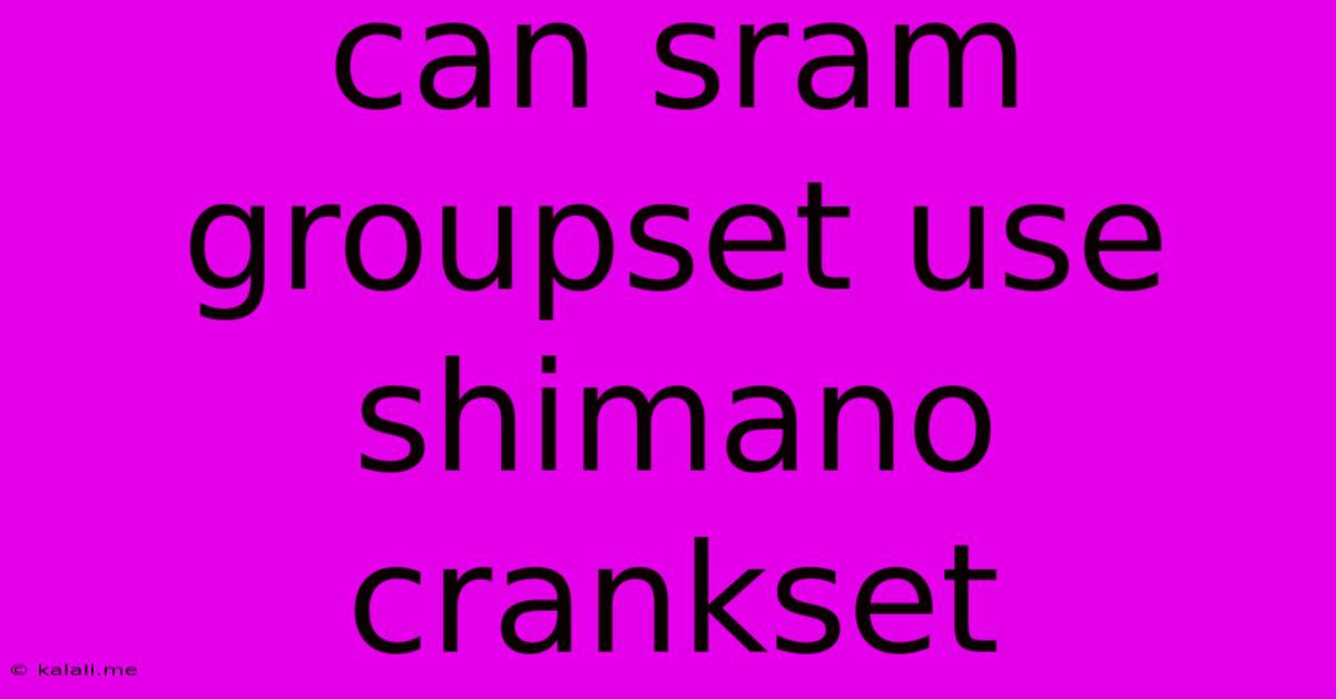 Can Sram Groupset Use Shimano Crankset