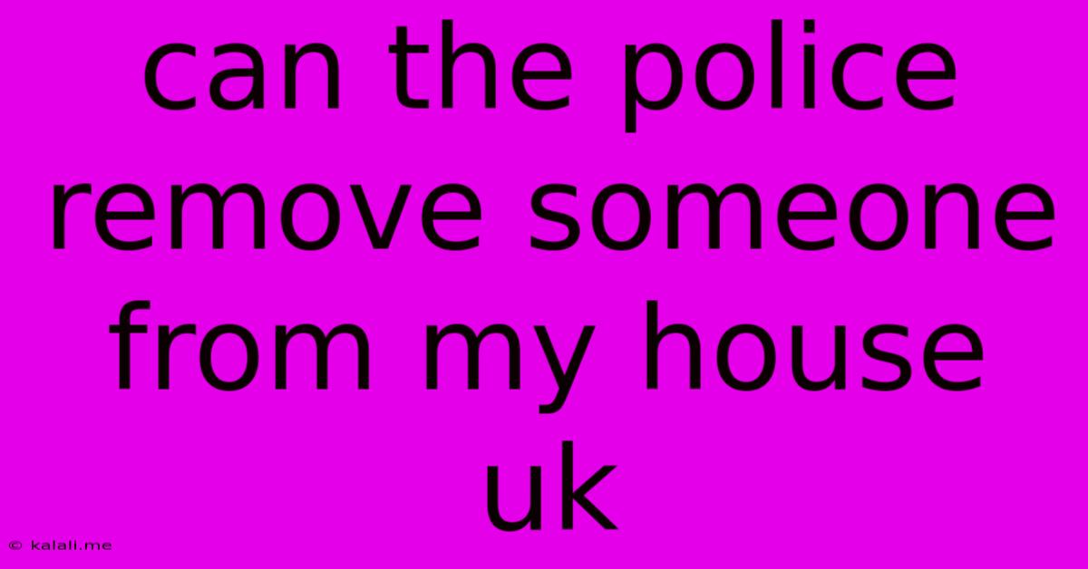 Can The Police Remove Someone From My House Uk