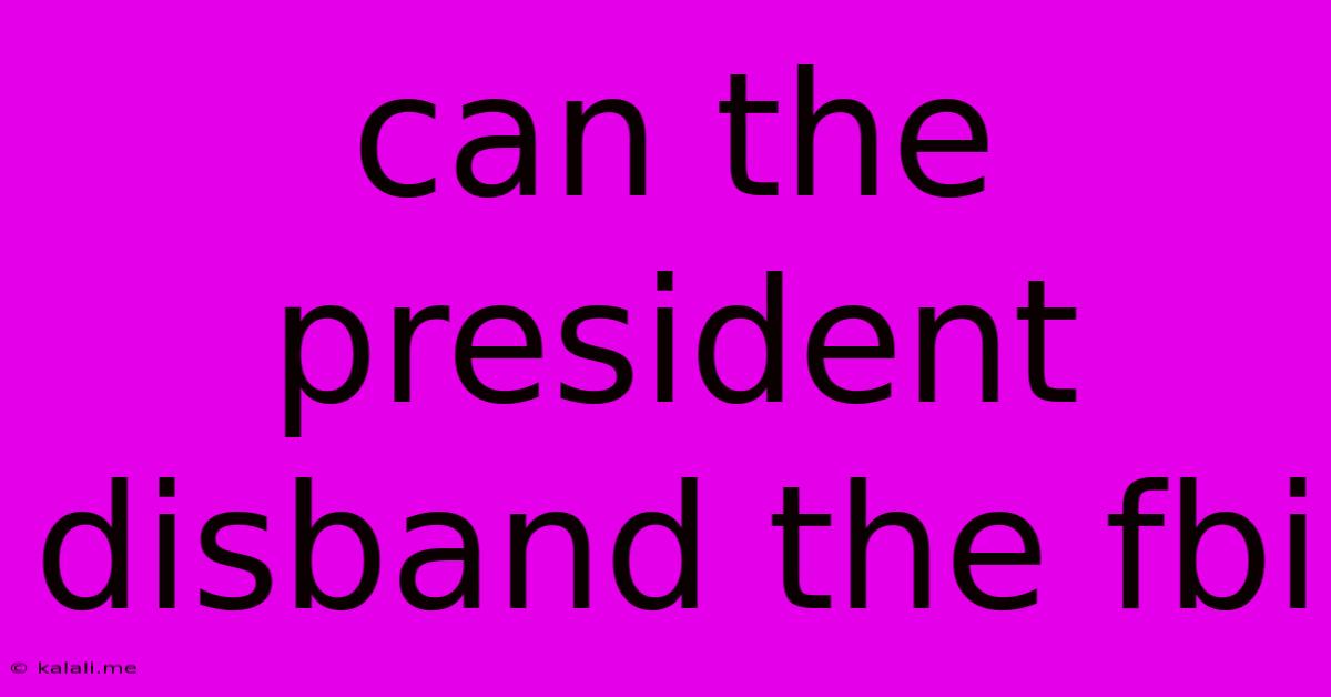 Can The President Disband The Fbi