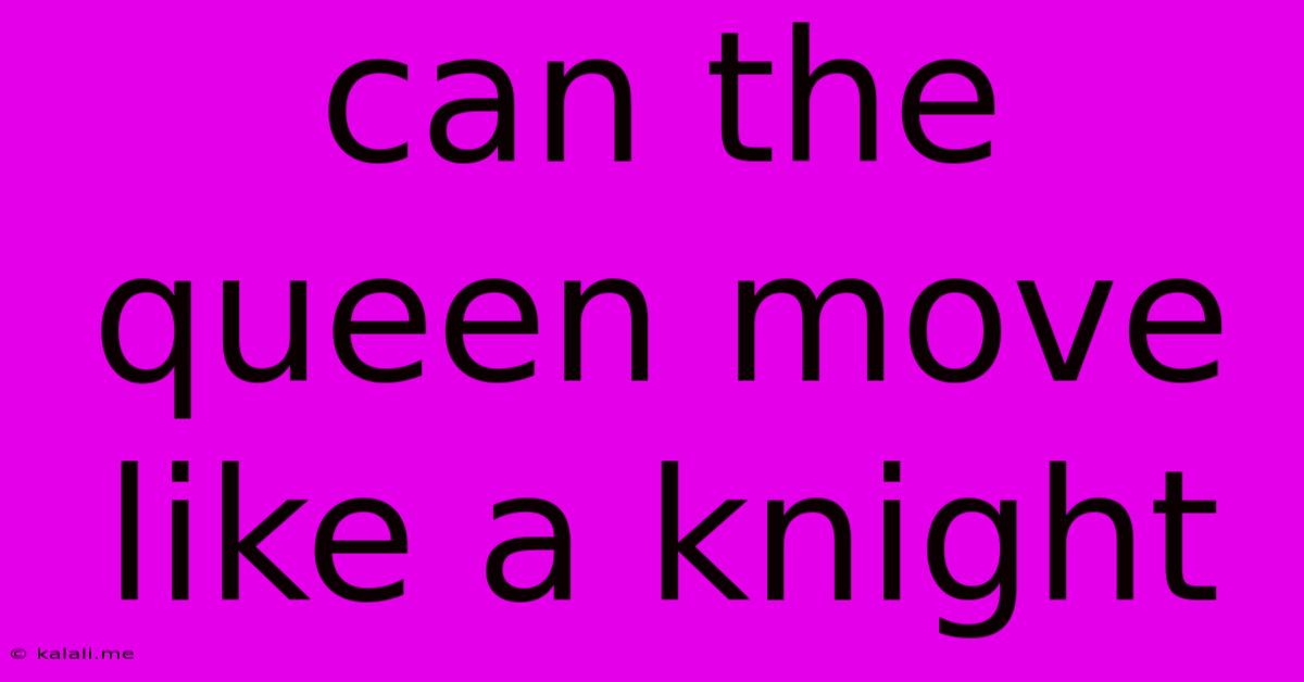 Can The Queen Move Like A Knight
