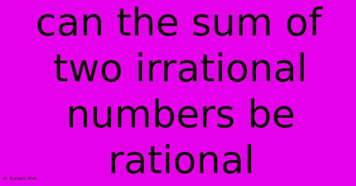 Can The Sum Of Two Irrational Numbers Be Rational