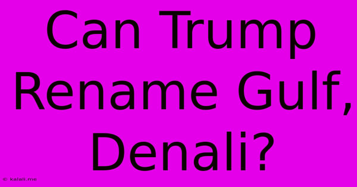 Can Trump Rename Gulf, Denali?