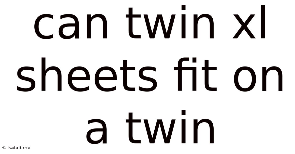 Can Twin Xl Sheets Fit On A Twin