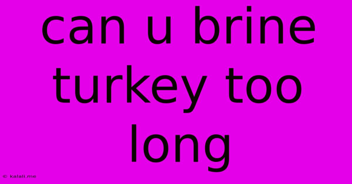 Can U Brine Turkey Too Long