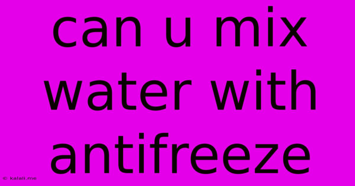Can U Mix Water With Antifreeze