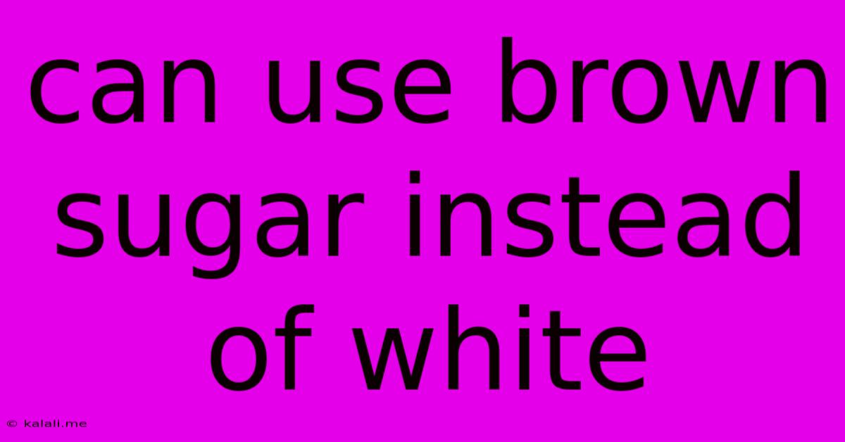 Can Use Brown Sugar Instead Of White